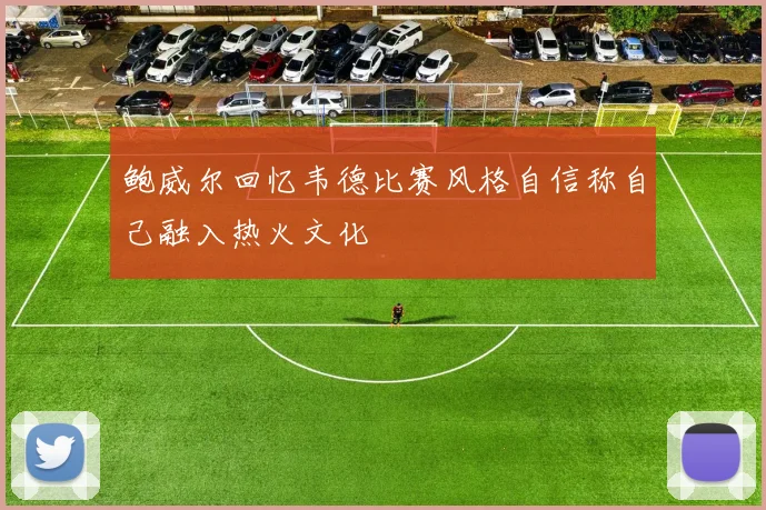 鲍威尔回忆韦德比赛风格自信称自己融入热火文化