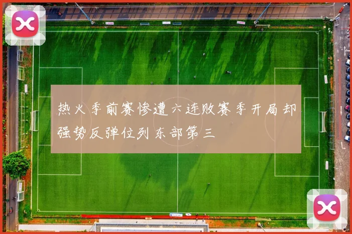 热火季前赛惨遭六连败赛季开局却强势反弹位列东部第三