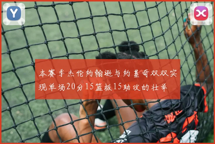 本赛季杰伦约翰逊与约基奇双双实现单场20分15篮板15助攻的壮举